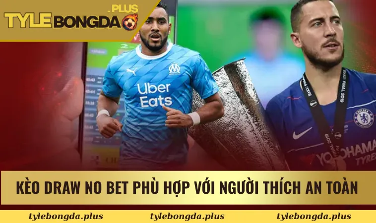 Kèo Draw No Bet phù hợp cho những ai thích an toàn
