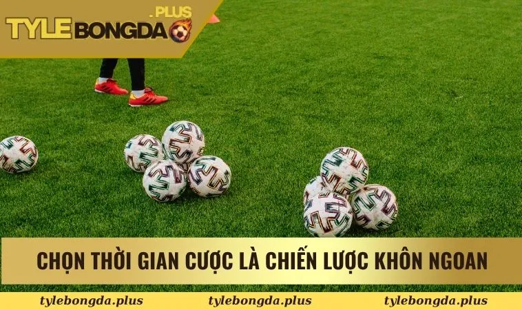 Chọn thời gian cược là chiến lược khôn ngoan